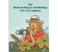 The Birdwatching & Ornithology Life List Logbook: A Field Log to Record Bird Sightings, Counts, Seen/Heard, Life List, and Habitat Notes