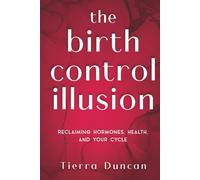 The Birth Control Illusion: Reclaiming Hormones, Health, and Your Cycle