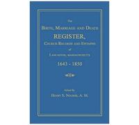 The Birth, Marriage And Death Register, Church Records And Epitaphs Of Lancaster, Massachusetts. 1643-1850