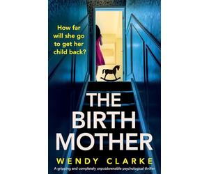 The Birth Mother: A gripping and completely unputdownable psychological thriller