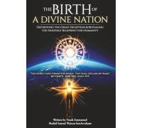 THE BIRTH OF A DIVINE NATION ON EARTH: DESTROYING THE GREAT DECEPTION & REVEALING THE HEAVENLY BLUEPRINT OF HUMANITY