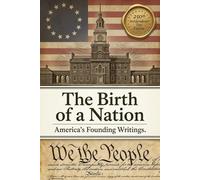 The Birth of a Nation: America's Founding Writings: The Declaration of Independence, The Constitution, The Bill of Rights, Thomas Paine's Common Sense & Many More
