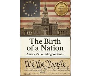 The Birth of a Nation: America's Founding Writings: The Declaration of Independence, The Constitution, The Bill of Rights, Thomas Paine's Common Sense & Many More