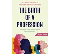 THE BIRTH OF A PROFESSION: The Remarkable Story of Professional Canadian Immigration Consultants