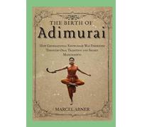 THE BIRTH OF ADIMURAI: How Generational Knowledge Was Preserved Through Oral Tradition and Secret Manuscripts