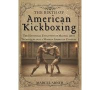 THE BIRTH OF AMERICAN KICKBOXING: The Historical Evolution of Martial Arts Techniques into a Modern American Context