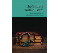 The Birth of British Islam: Multiculturalism and the Localisation of Muslim Debates