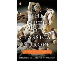 The Birth of Classical Europe A History from Troy to Augustine - Simon Price Peter Thonemann - Penguin Putnam Inc - Livre en Anglais - Paperback Simon Price Peter ThonemannSimon Price Peter Thonemann 