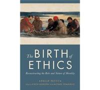 The Birth of Ethics - Pettit Philip Laurence Rockefeller University Professor of Politics and Human Values Laurence Rockefeller University Professor of Po Pettit Philip Laurence Rockefeller University