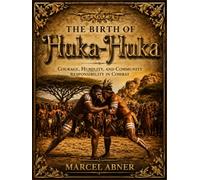 THE BIRTH OF HUKA-HUKA: Courage, Humility, and Community Responsibility in Combat