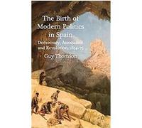 The Birth of Modern Politics in Spain Guy Thomson (Auteur)