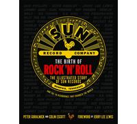 The Birth of Rock 'n' Roll: The Illustrated Story of Sun Records and the 70 Recordings That Changed the World