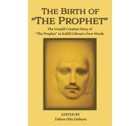 The Birth Of The Prophet: The Creation Of The Prophet In Kahlil Gibran's Own Words