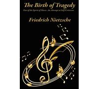 The Birth of Tragedy Out of the Spirit of Music: An Attempt at Self-Criticism