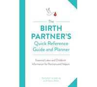 The Birth Partner's Quick Reference Guide and Planner: Essential Labor and Childbirth Information for a New Mother's Partner and Helpers
