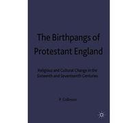 The Birthpangs of Protestant England: Religious and Cultural Change in the Sixteenth and Seventeenth Centuries: Religious and Cultural Change in the 16th and 17th Centuries Collinson, Patrick (Auteur)