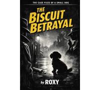 The Biscuit Betrayal: The Case Files of a Small Dog
