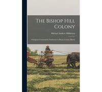 The Bishop Hill Colony: A Religious Communistic Settlement In Henry County, Illinois