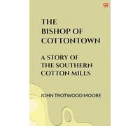 The Bishop Of Cottontown A Story Of The Southern Cotton Mills
