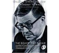 The Bishop Pike Affair: Scandals of Conscience and Heresy, Relevance and Solemnity in the Contemporary Church Stringfellow, William, Towne, Anthony (Auteur)