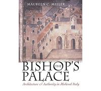 The Bishop's Palace: Architecture and Authority in Medieval Italy