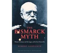The Bismarck Myth, Oxford Historical Monographs Robert Gerwarth (Auteur)