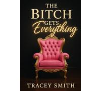 The Bitch Gets Everything: How to Be the Woman He Regrets Losing, Craves Forever, and Respects Without Question