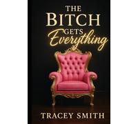 The Bitch Gets Everything: How to Be the Woman He Regrets Losing, Craves Forever, and Respects Without Question