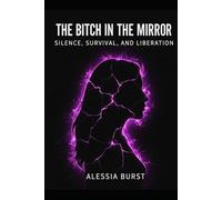 The Bitch in the Mirror: Silence, Survival, and Liberation
