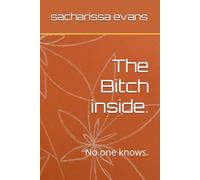 The Bitch inside.: No one knows.