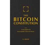 THE BITCOIN CONSTITUTION: A Description of Incorruptible Universal Money