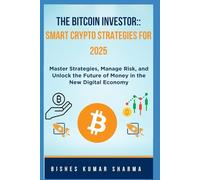 The Bitcoin Investor: Smart Crypto Strategies for 2025: Master Strategies, Manage Risk, and Unlock the Future of Money in the New Digital Economy