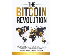 The Bitcoin Revolution: Why Digital Currency Is Redefining Money, and How to Ride the Wave of the Biggest Wealth Transfer in History