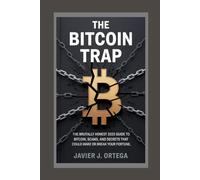 The Bitcoin Trap: The Brutally Honest 2025 Guide to Bitcoin, Scams, and Secrets That Could Make or Break Your Fortune