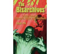 The Bizarchives: Issue #4 (The Bizarchives: Weird Tales Of Monsters, Magic And Machines)