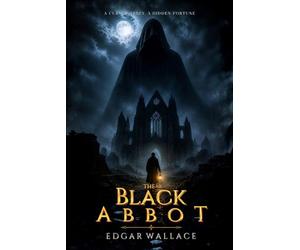The Black Abbot (Illustrated Edition) : A Classic British Mystery Thriller of Secrets, Murder, and Hidden Treasure: Illustrated & Annotated Edition