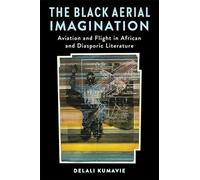 The Black Aerial Imagination: Aviation and Flight in African and Diasporic Literature
