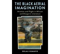 The Black Aerial Imagination Aviation and Flight in African and Diasporic Literature - Delali Kumavie - Columbia University Press - ebook (ePub) - Livre