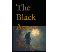 The Black Arrow: A Classic Adventure of Love, Loyalty, and the Fight for Justice