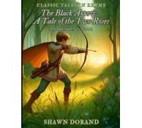 The Black Arrow: A Tale Of The Two Roses: Classic Tales In Rhyme