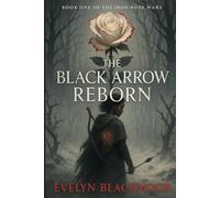 The Black Arrow Reborn: Book One Of The Iron Rose Wars Trilogy