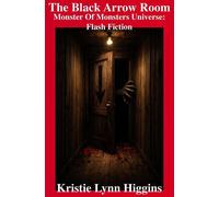 The Black Arrow Room: Monster Of Monsters Universe: Flash Fiction - Kristie Lynn Higgins - Kristie Lynn Higgins - ebook (ePub) - Livre