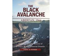 The Black Avalanche: Aberfan, 1966: A Comprehensive History of Britain’s Worst Industrial Disaster