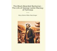 The Black-Bearded Barbarian : The Life of George Leslie Mackay of Formosa