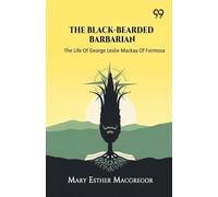 The Black-Bearded Barbarian The Life Of George Leslie Mackay Of Formosa