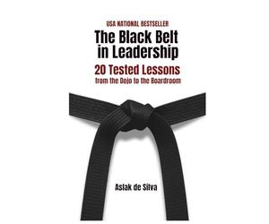 The Black Belt in Leadership: 20 Tested Lessons from the Dojo to the Boardroom