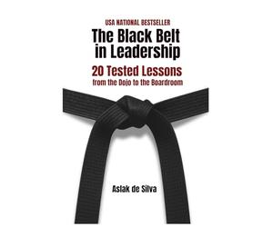 The Black Belt in Leadership: 20 Tested Lessons from the Dojo to the Boardroom