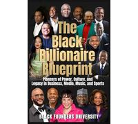 The Black Billionaire Blueprint: Pioneers of Power, Culture, and Legacy in Business, Media, Music, and Sports