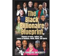 The Black Billionaire Blueprint: Pioneers of Power, Culture, and Legacy in Business, Media, Music, and Sports