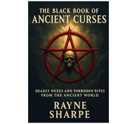 The Black Book Of Ancient Curses: Deadly Hexes And Forbidden Rites From The Ancient World